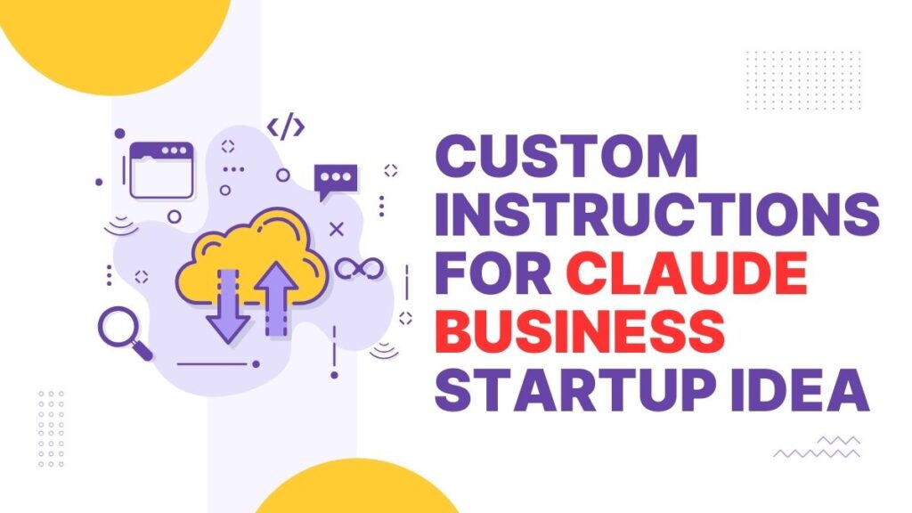 Custom Instructions for Claude Business Startup Idea