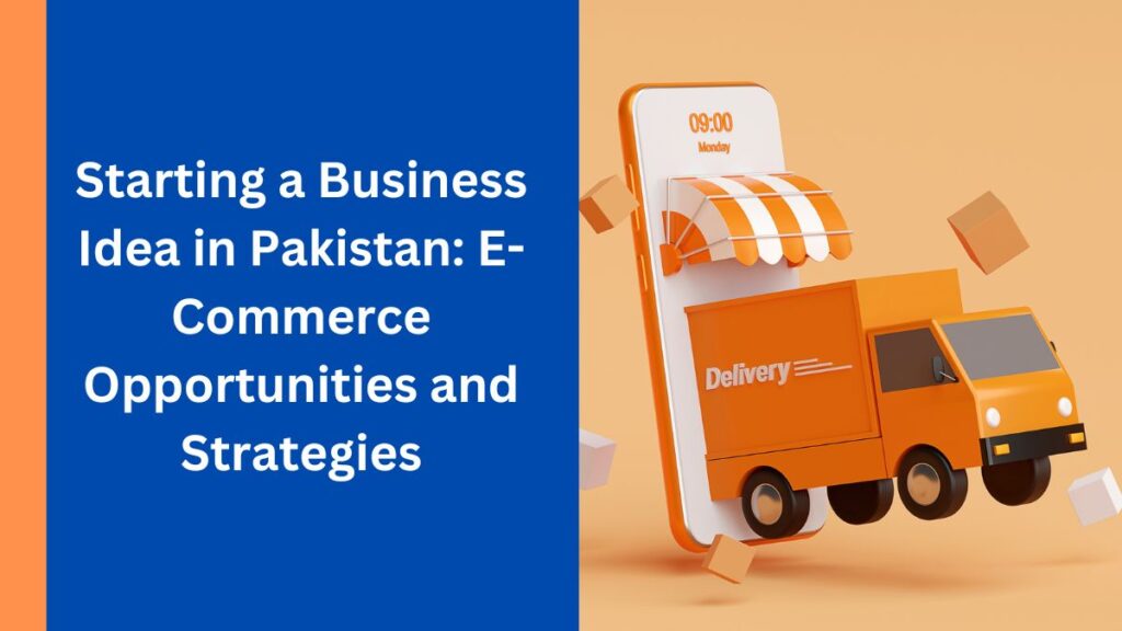 Starting a Business Idea in Pakistan: E-Commerce Opportunities and Strategies