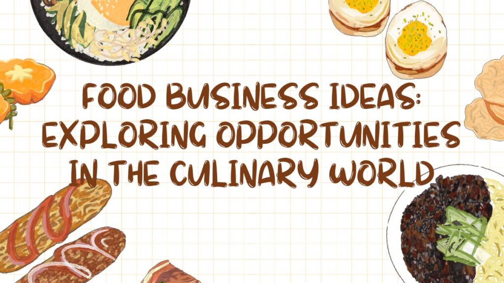 Food Business Ideas: Exploring Opportunities in the Culinary World