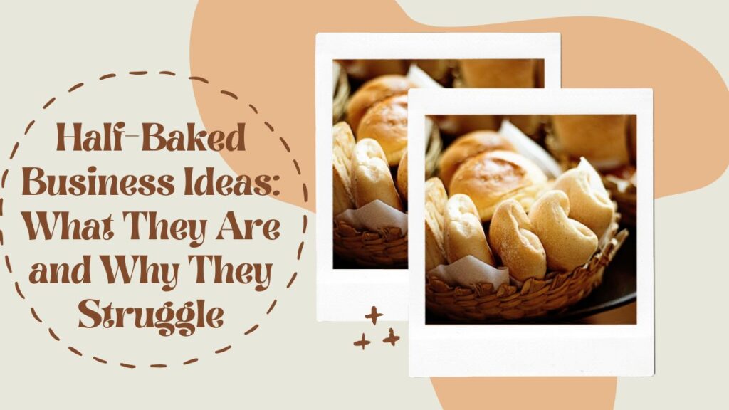 Half-Baked Business Ideas: What They Are and Why They Struggle