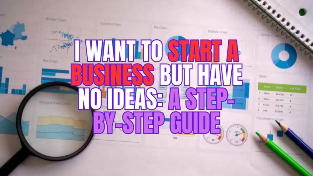 I Want to Start a Business But Have No Ideas: A Step-by-Step Guide